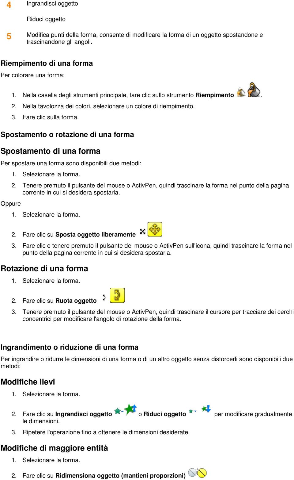 Nella tavolozza dei colori, selezionare un colore di riempimento. 3. Fare clic sulla forma.