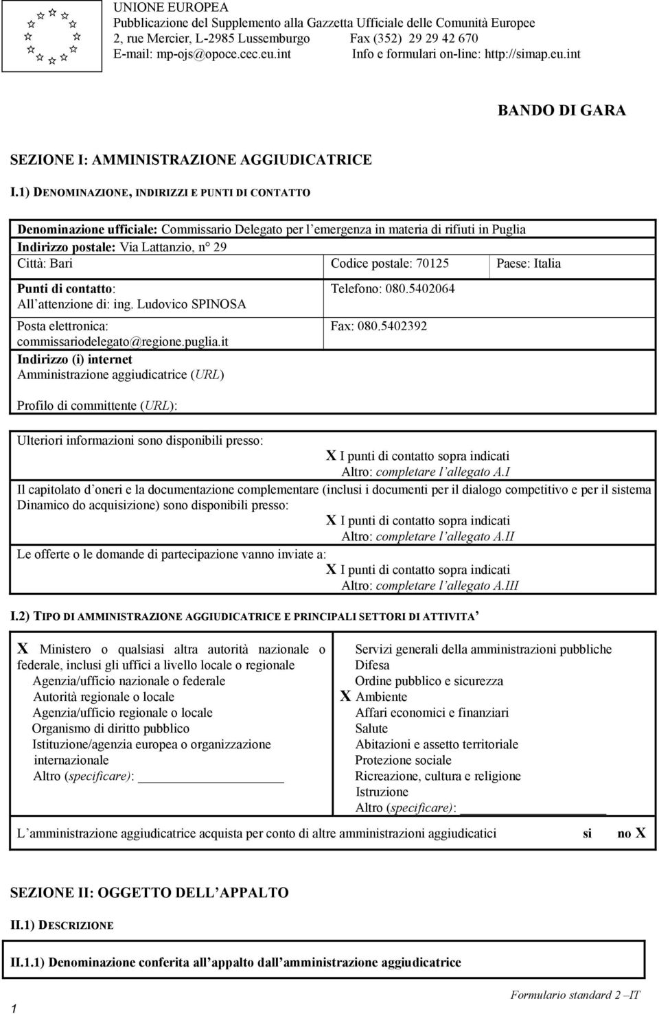 1) DENOMINAZIONE, INDIRIZZI E PUNTI DI CONTATTO Denominazione ufficiale: Commissario Delegato per l emergenza in materia di rifiuti in Puglia Indirizzo postale: Via Lattanzio, n 29 Città: Bari Codice