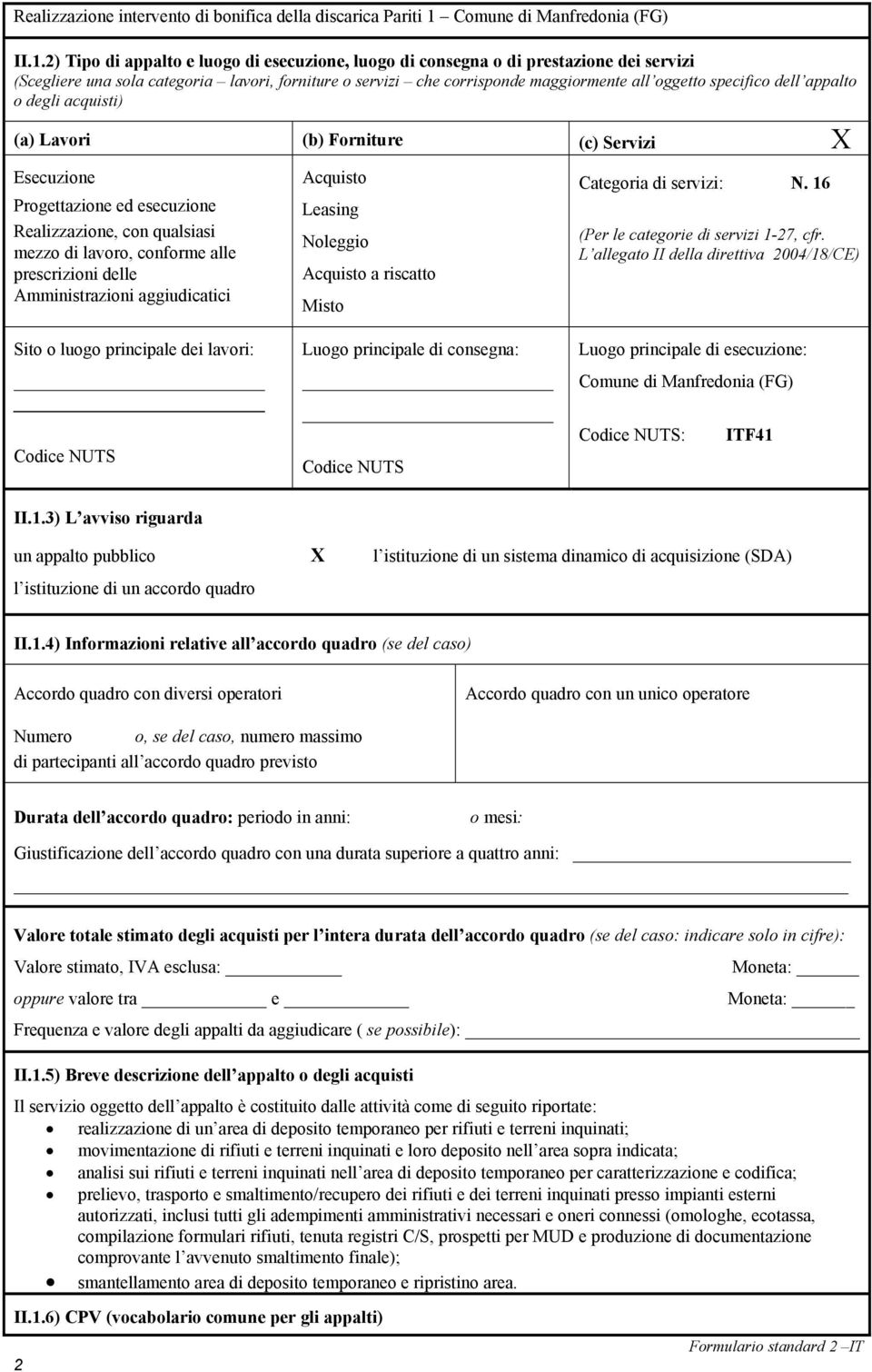 2) Tipo di appalto e luogo di esecuzione, luogo di consegna o di prestazione dei servizi (Scegliere una sola categoria lavori, forniture o servizi che corrisponde maggiormente all oggetto specifico