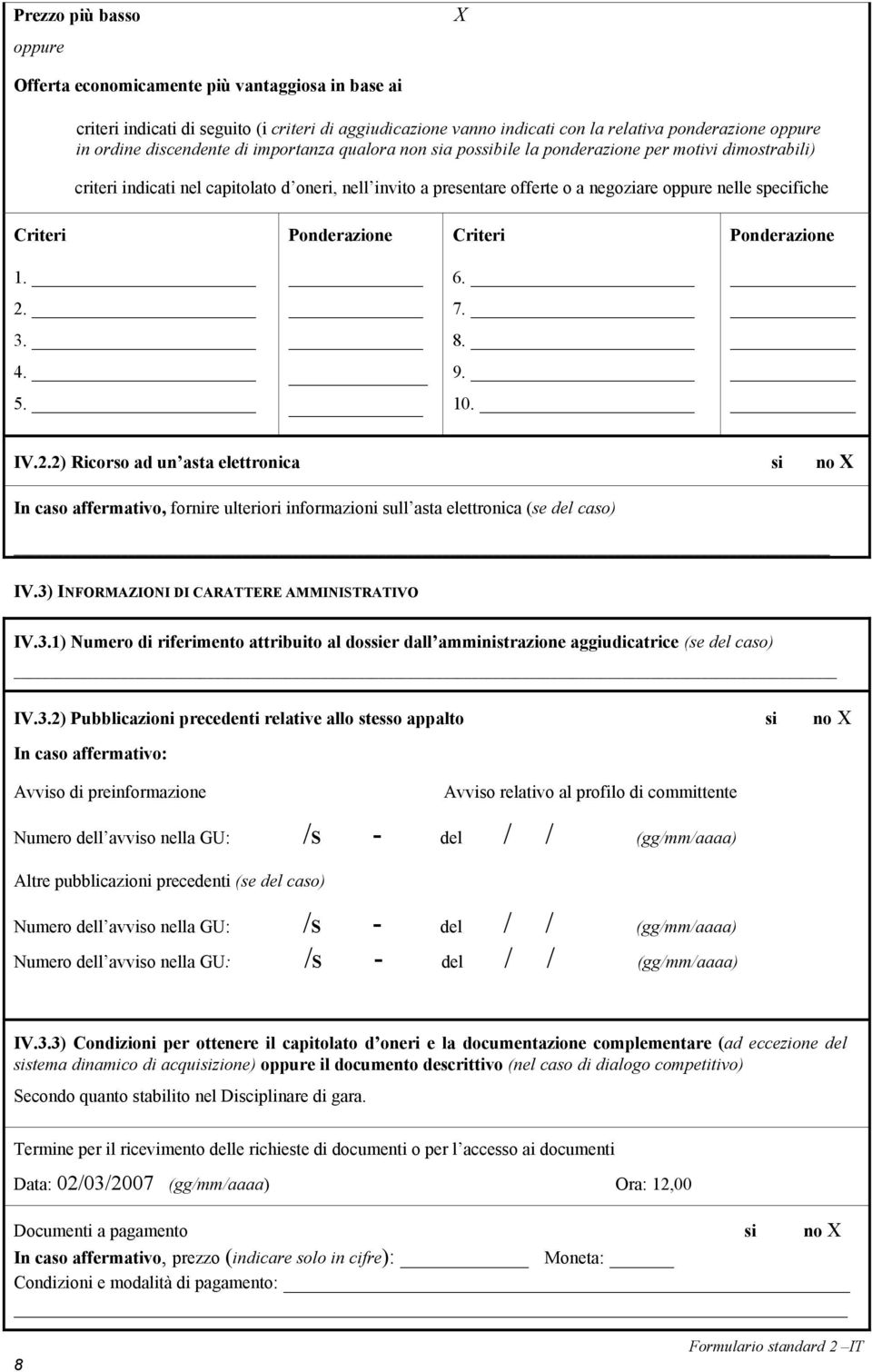 specifiche Criteri Ponderazione Criteri Ponderazione 1. 6. 2. 7. 3. 8. 4. 9. 5. 10. IV.2.2) Ricorso ad un asta elettronica In caso affermativo, fornire ulteriori informazioni sull asta elettronica (se del caso) IV.