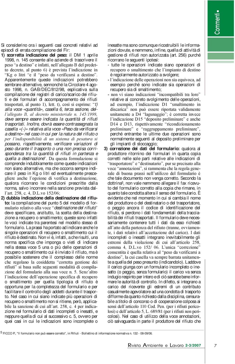 Apparentemente queste indicazioni potrebbero sembrare alternative, sennonché la Circolare 4 agosto 1998, n.