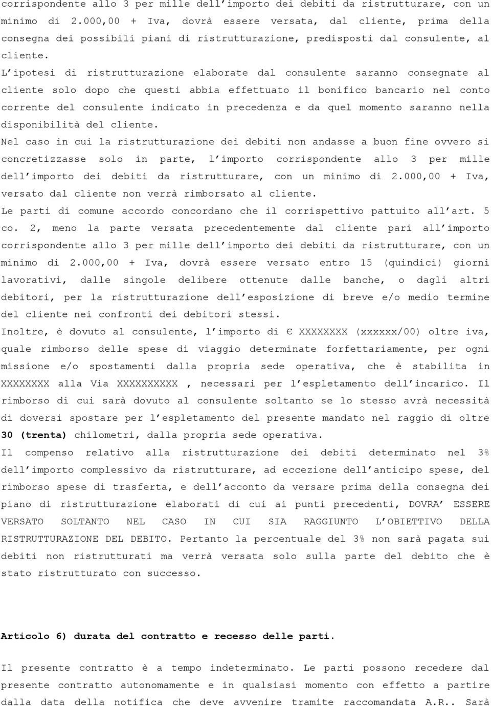 L ipotesi di ristrutturazione elaborate dal consulente saranno consegnate al cliente solo dopo che questi abbia effettuato il bonifico bancario nel conto corrente del consulente indicato in