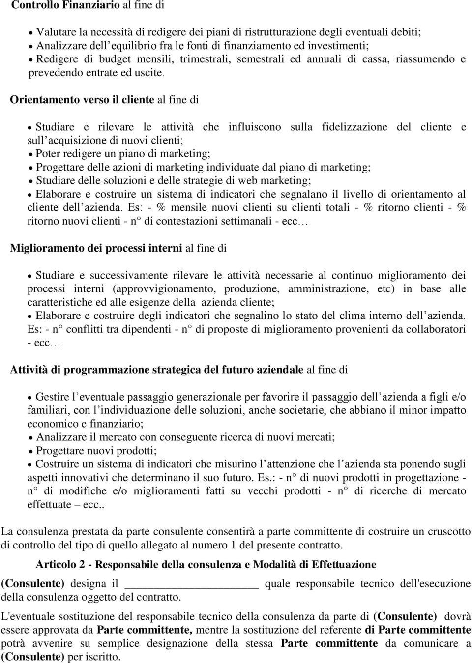 Orientamento verso il cliente al fine di Studiare e rilevare le attività che influiscono sulla fidelizzazione del cliente e sull acquisizione di nuovi clienti; Poter redigere un piano di marketing;