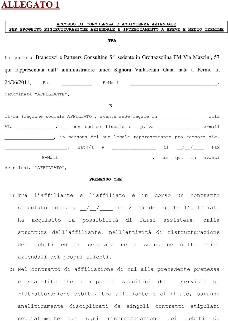 AFFILIATO), avente sede legale in alla Via, con codice fiscale e p.iva e-mail, in persona del suo legale rappresentante pro tempore sig.