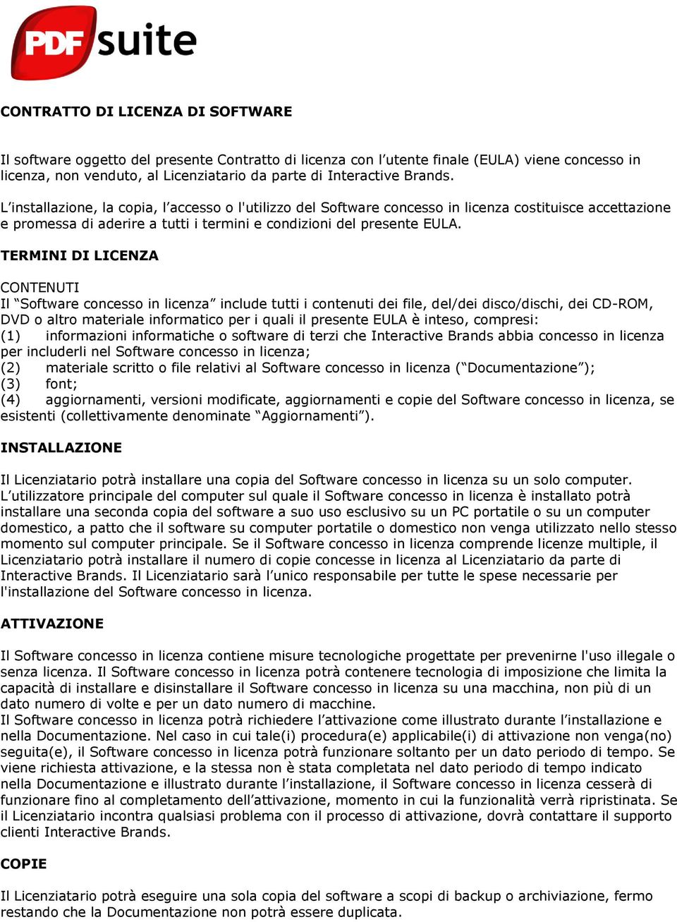 TERMINI DI LICENZA CONTENUTI Il Software concesso in licenza include tutti i contenuti dei file, del/dei disco/dischi, dei CD-ROM, DVD o altro materiale informatico per i quali il presente EULA è