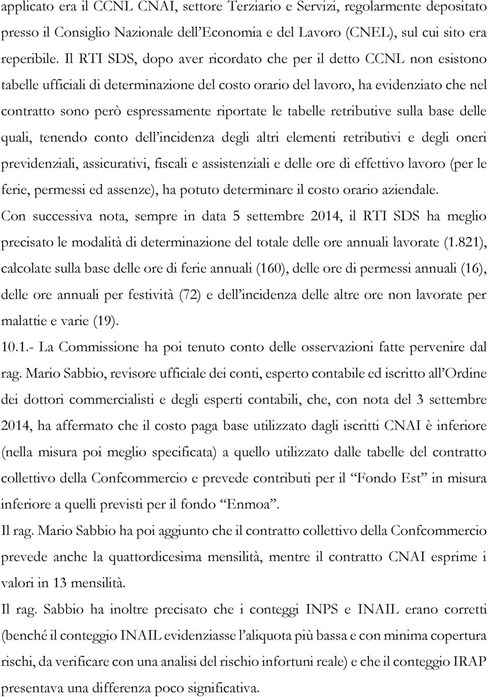 le tabelle retributive sulla base delle quali, tenendo conto dell incidenza degli altri elementi retributivi e degli oneri previdenziali, assicurativi, fiscali e assistenziali e delle ore di