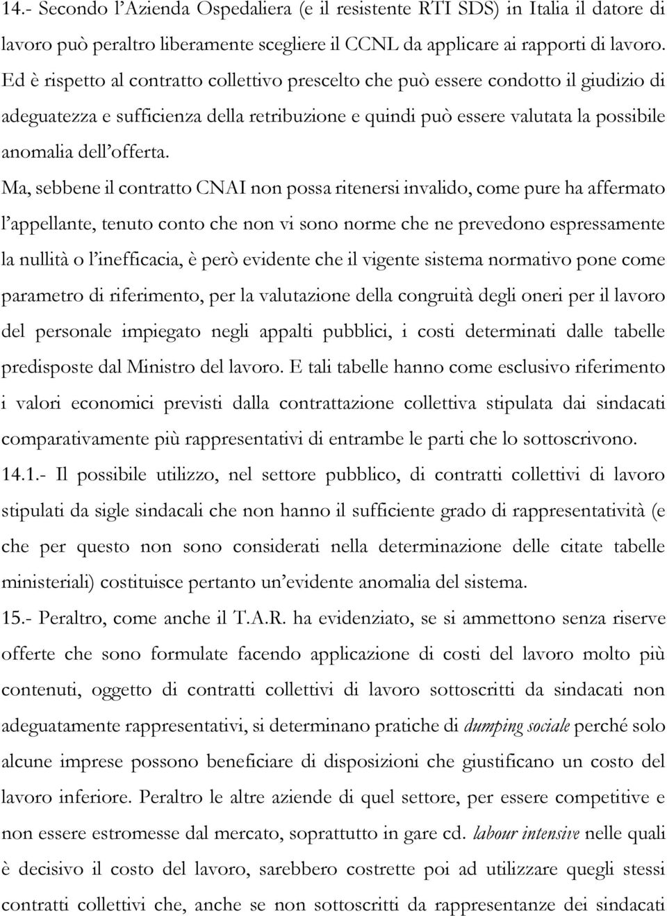 Ma, sebbene il contratto CNAI non possa ritenersi invalido, come pure ha affermato l appellante, tenuto conto che non vi sono norme che ne prevedono espressamente la nullità o l inefficacia, è però