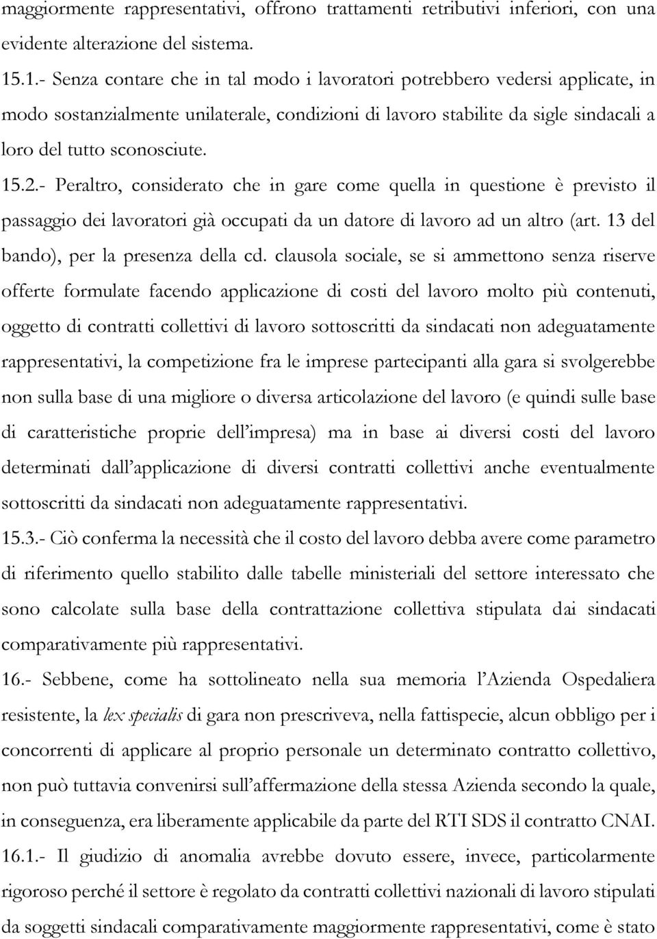 - Peraltro, considerato che in gare come quella in questione è previsto il passaggio dei lavoratori già occupati da un datore di lavoro ad un altro (art. 13 del bando), per la presenza della cd.