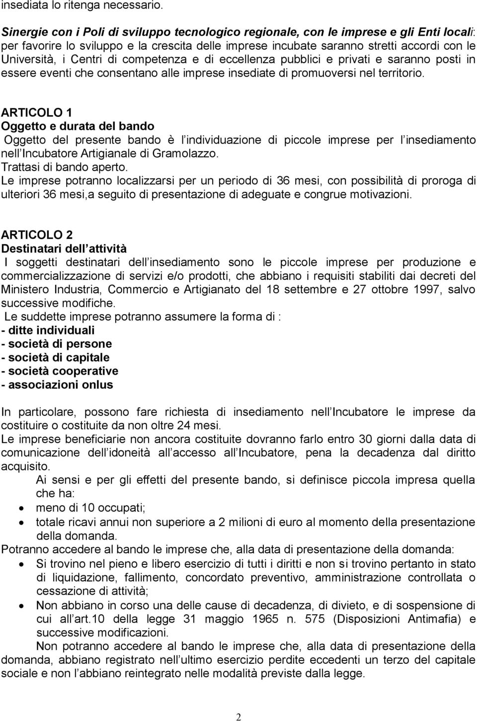 Centri di competenza e di eccellenza pubblici e privati e saranno posti in essere eventi che consentano alle imprese insediate di promuoversi nel territorio.