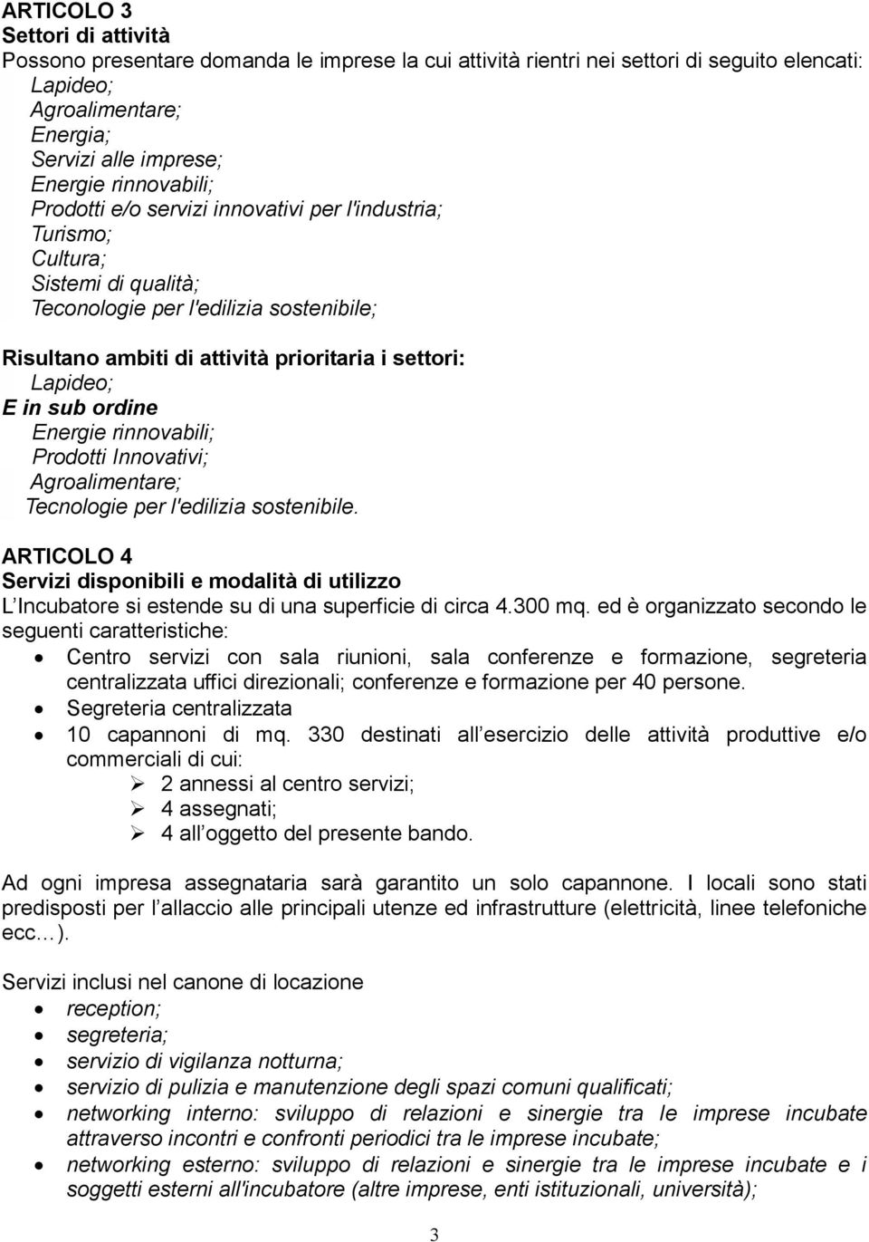 Lapideo; E in sub ordine Energie rinnovabili; Prodotti Innovativi; Agroalimentare; Tecnologie per l'edilizia sostenibile.