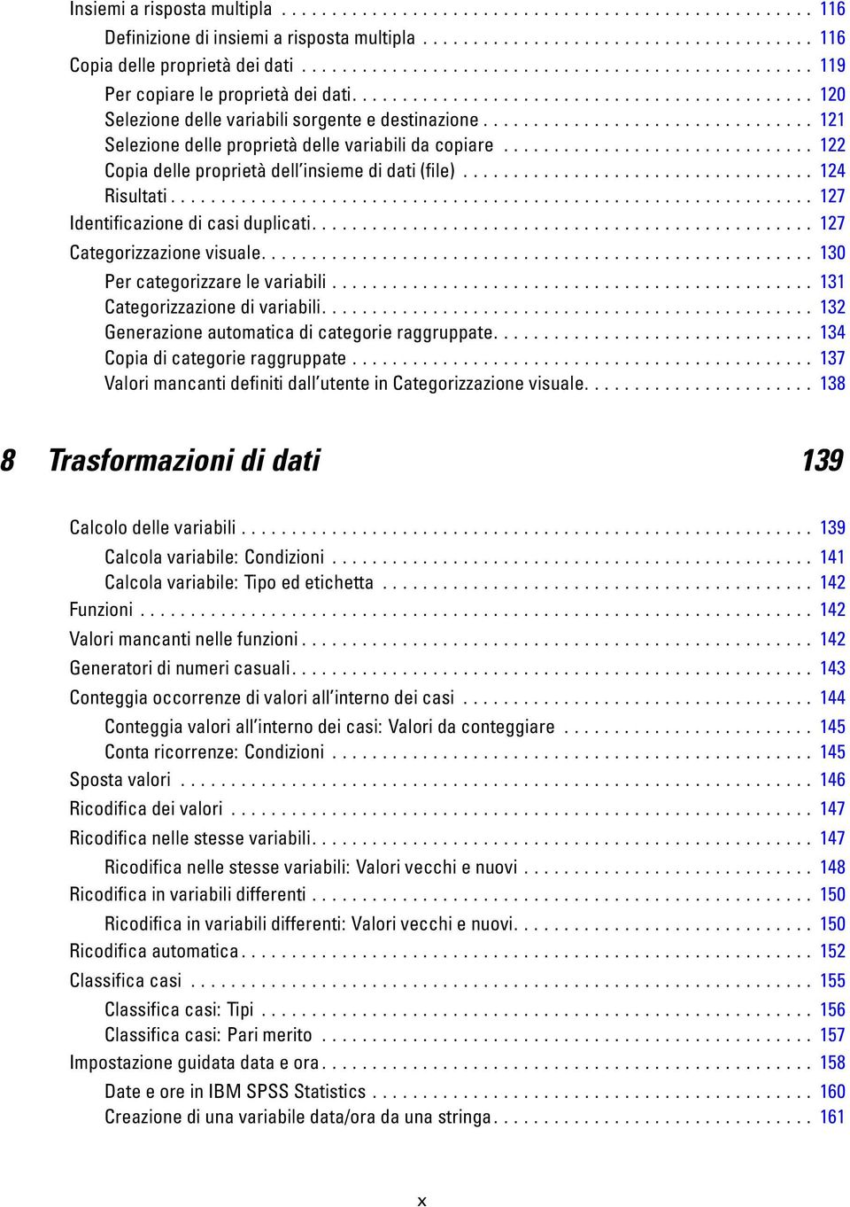 .. 127 Categorizzazionevisuale... 130 Percategorizzarelevariabili... 131 Categorizzazionedivariabili... 132 Generazioneautomaticadicategorieraggruppate... 134 Copiadicategorieraggruppate.