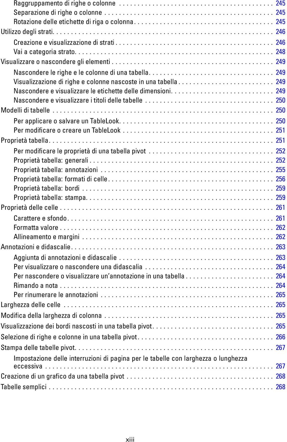 .. 249 Nascondereevisualizzareleetichettedelledimensioni... 249 Nascondereevisualizzareititolidelletabelle... 250 Modelliditabelle... 250 PerapplicareosalvareunTableLook.