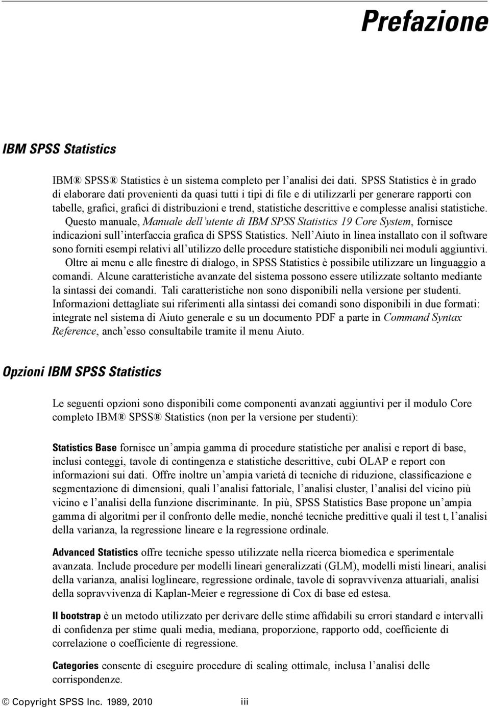 descrittive e complesse analisi statistiche. Questo manuale, Manuale dell utente di IBM SPSS Statistics 19 Core System, fornisce indicazioni sull interfaccia grafica di SPSS Statistics.