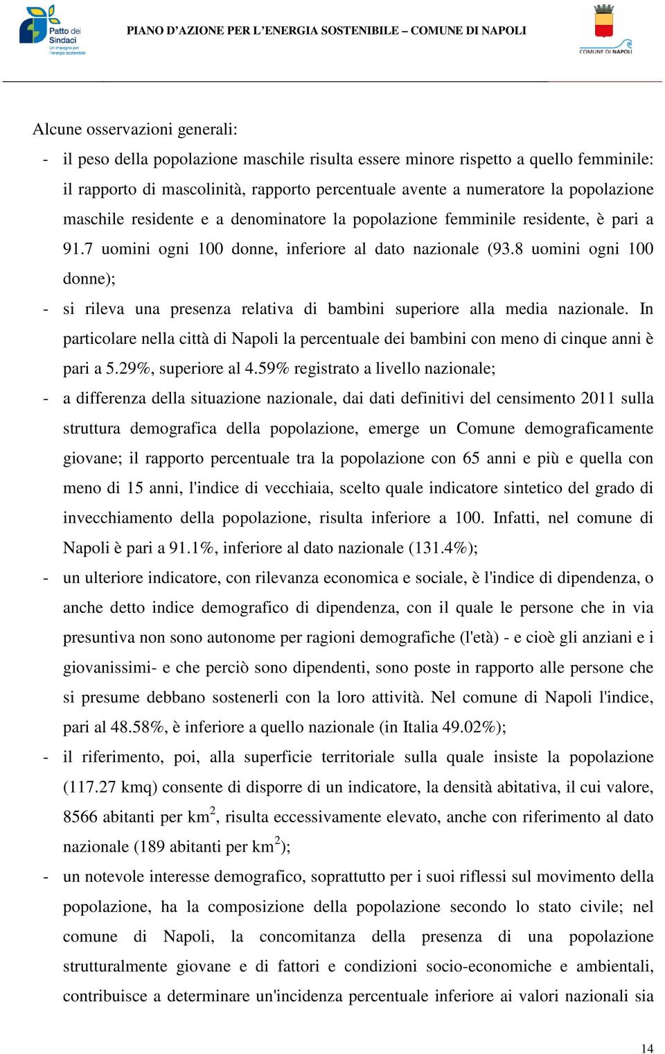 8 uomini ogni 100 donne); - si rileva una presenza relativa di bambini superiore alla media nazionale.