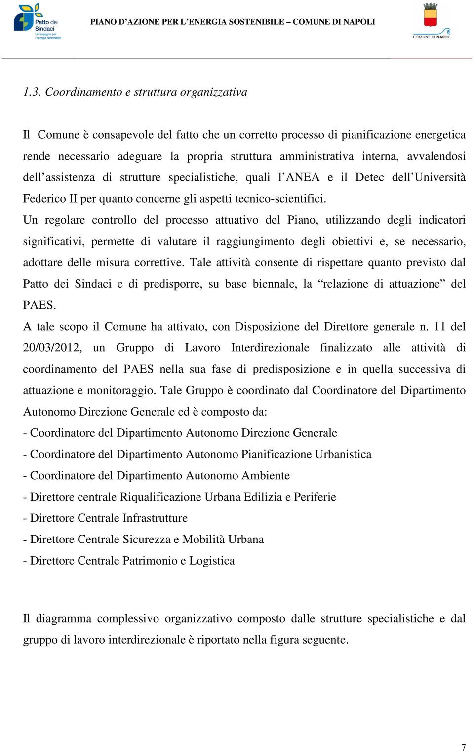 Un regolare controllo del processo attuativo del Piano, utilizzando degli indicatori significativi, permette di valutare il raggiungimento degli obiettivi e, se necessario, adottare delle misura