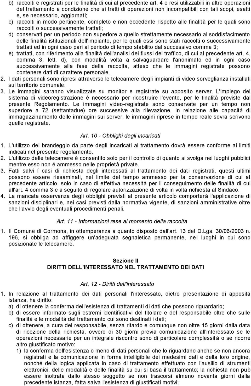 pertinente, completo e non eccedente rispetto alle finalità per le quali sono raccolti o successivamente trattati; d) conservati per un periodo non superiore a quello strettamente necessario al