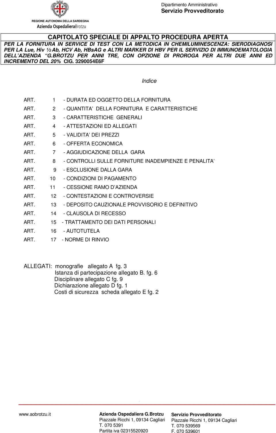 1 - DURATA ED OGGETTO DELLA FORNITURA ART. 2 - QUANTITA DELLA FORNITURA E CARATTERISTICHE ART. 3 - CARATTERISTICHE GENERALI ART. 4 - ATTESTAZIONI ED ALLEGATI ART. 5 - VALIDITA DEI PREZZI ART.