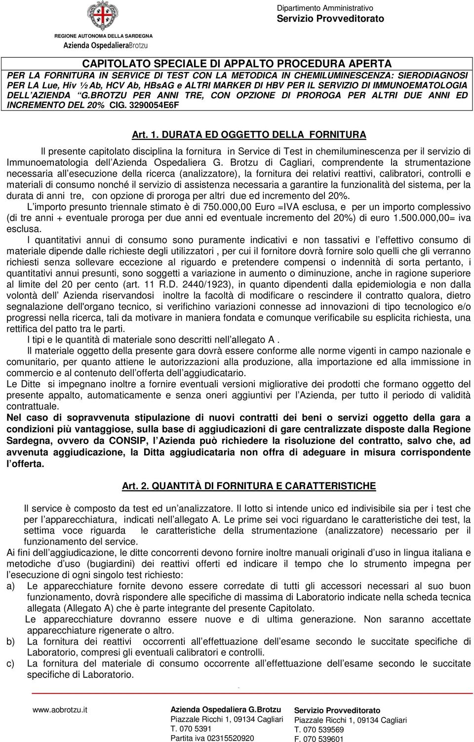 DURATA ED OGGETTO DELLA FORNITURA Il presente capitolato disciplina la fornitura in Service di Test in chemiluminescenza per il servizio di Immunoematologia dell Azienda Ospedaliera G.