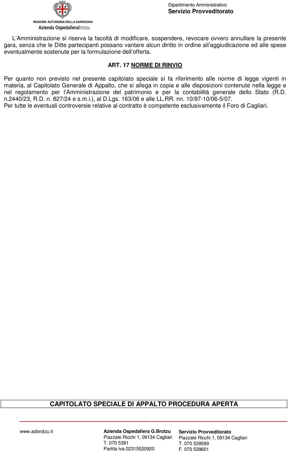 17 NORME DI RINVIO Per quanto non previsto nel presente capitolato speciale si fa riferimento alle norme di legge vigenti in materia, al Capitolato Generale di Appalto, che si allega in copia e alle