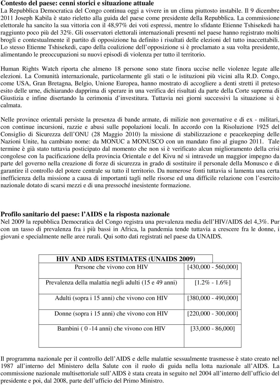 La commissione elettorale ha sancito la sua vittoria con il 48,97% dei voti espressi, mentre lo sfidante Etienne Tshisekedi ha raggiunto poco più del 32%.