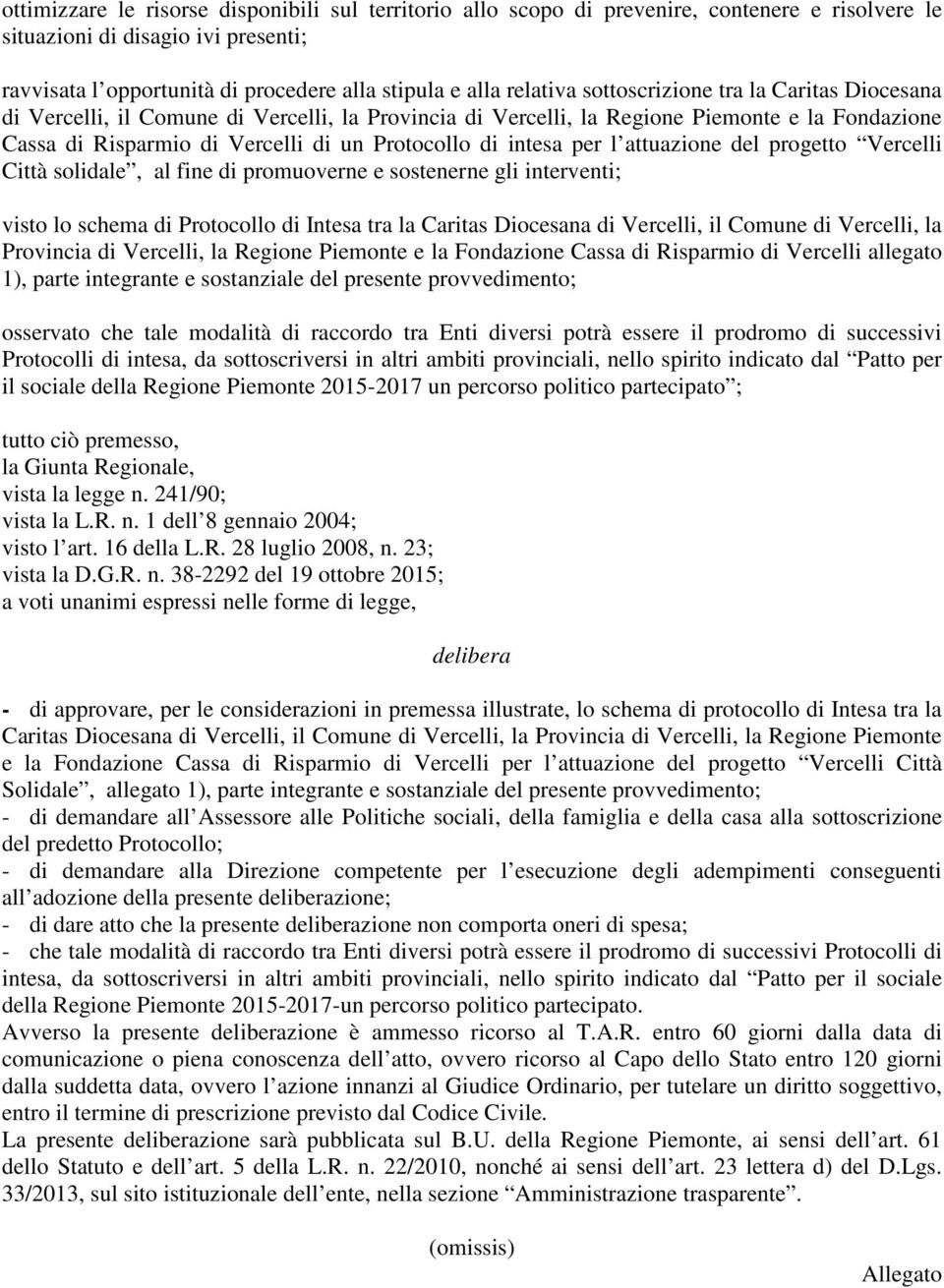 intesa per l attuazione del progetto Vercelli Città solidale, al fine di promuoverne e sostenerne gli interventi; visto lo schema di Protocollo di Intesa tra la Caritas Diocesana di Vercelli, il