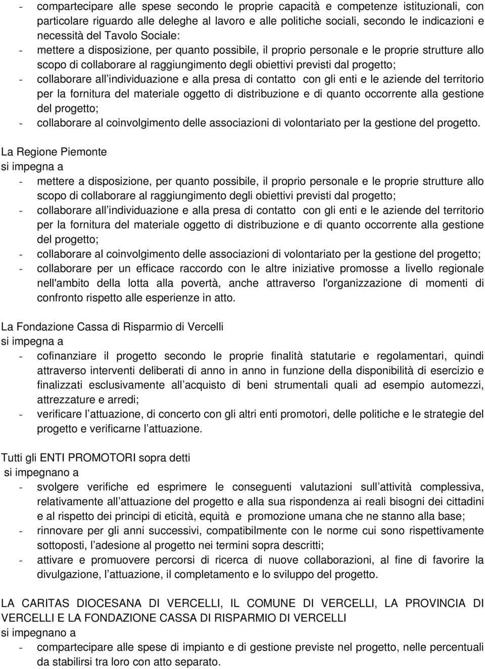La Regione Piemonte scopo di collaborare al raggiungimento degli obiettivi previsti dal progetto; - collaborare al coinvolgimento delle associazioni di volontariato per la gestione - collaborare per