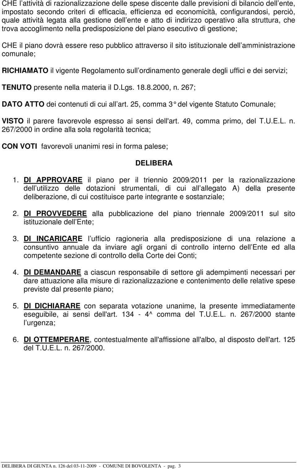 pubblico attraverso il sito istituzionale dell amministrazione comunale; RICHIAMATO il vigente Regolamento sull ordinamento generale degli uffici e dei servizi; TENUTO presente nella materia il D.Lgs.