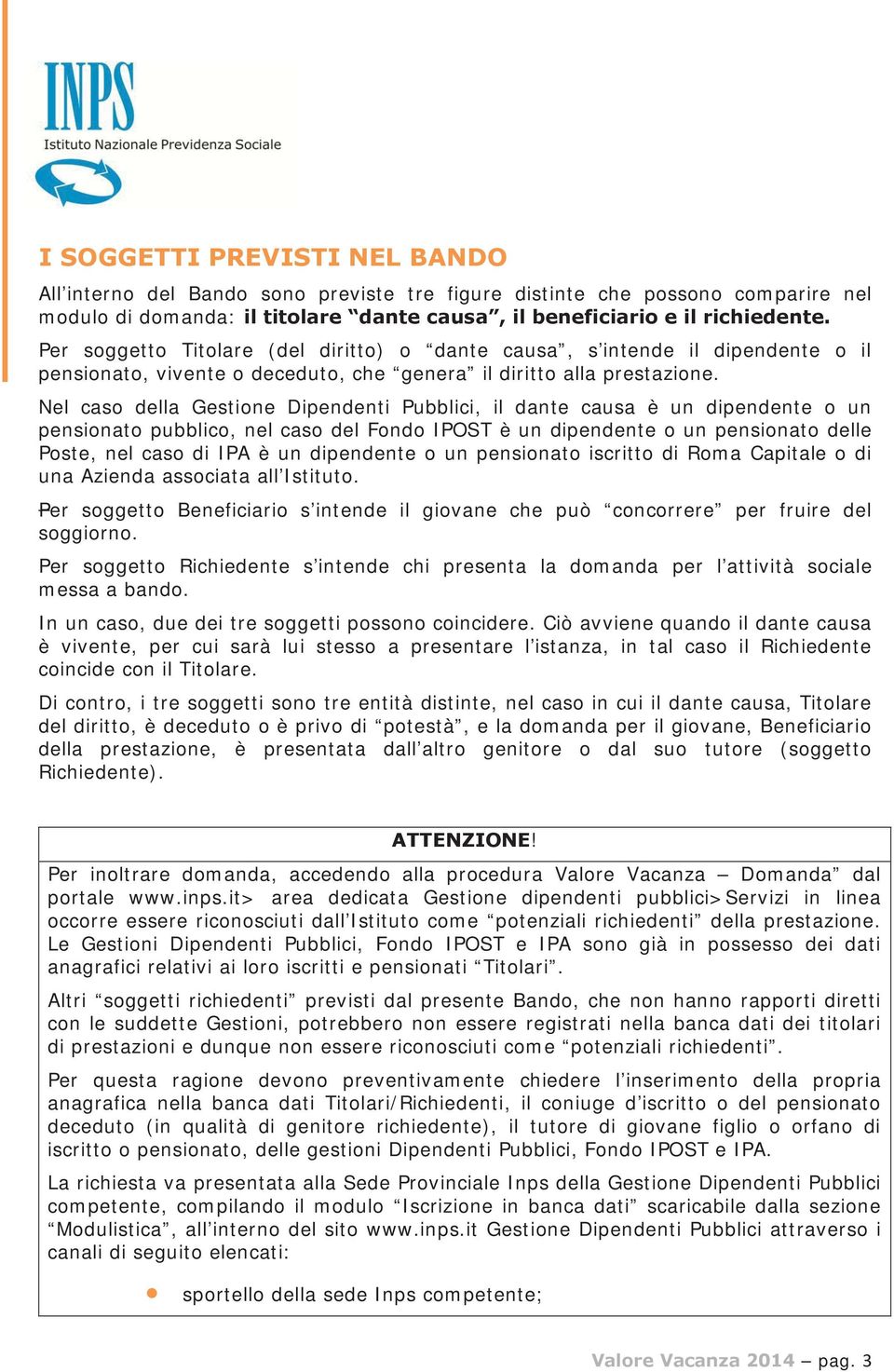 Nel caso della Gestione Dipendenti Pubblici, il dante causa è un dipendente o un pensionato pubblico, nel caso del Fondo IPOST è un dipendente o un pensionato delle Poste, nel caso di IPA è un