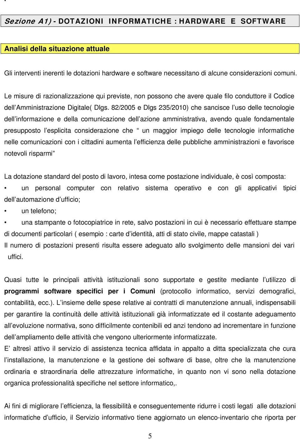 82/2005 e Dlgs 235/2010) che sancisce l uso delle tecnologie dell informazione e della comunicazione dell azione amministrativa, avendo quale fondamentale presupposto l esplicita considerazione che