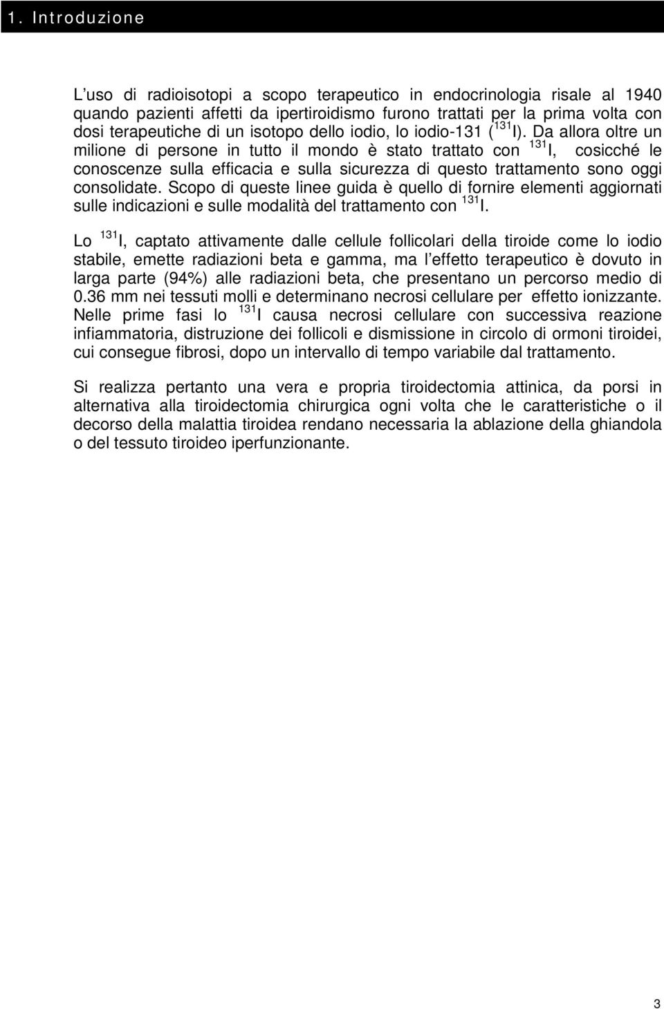 Da allora oltre un milione di persone in tutto il mondo è stato trattato con 131 I, cosicché le conoscenze sulla efficacia e sulla sicurezza di questo trattamento sono oggi consolidate.