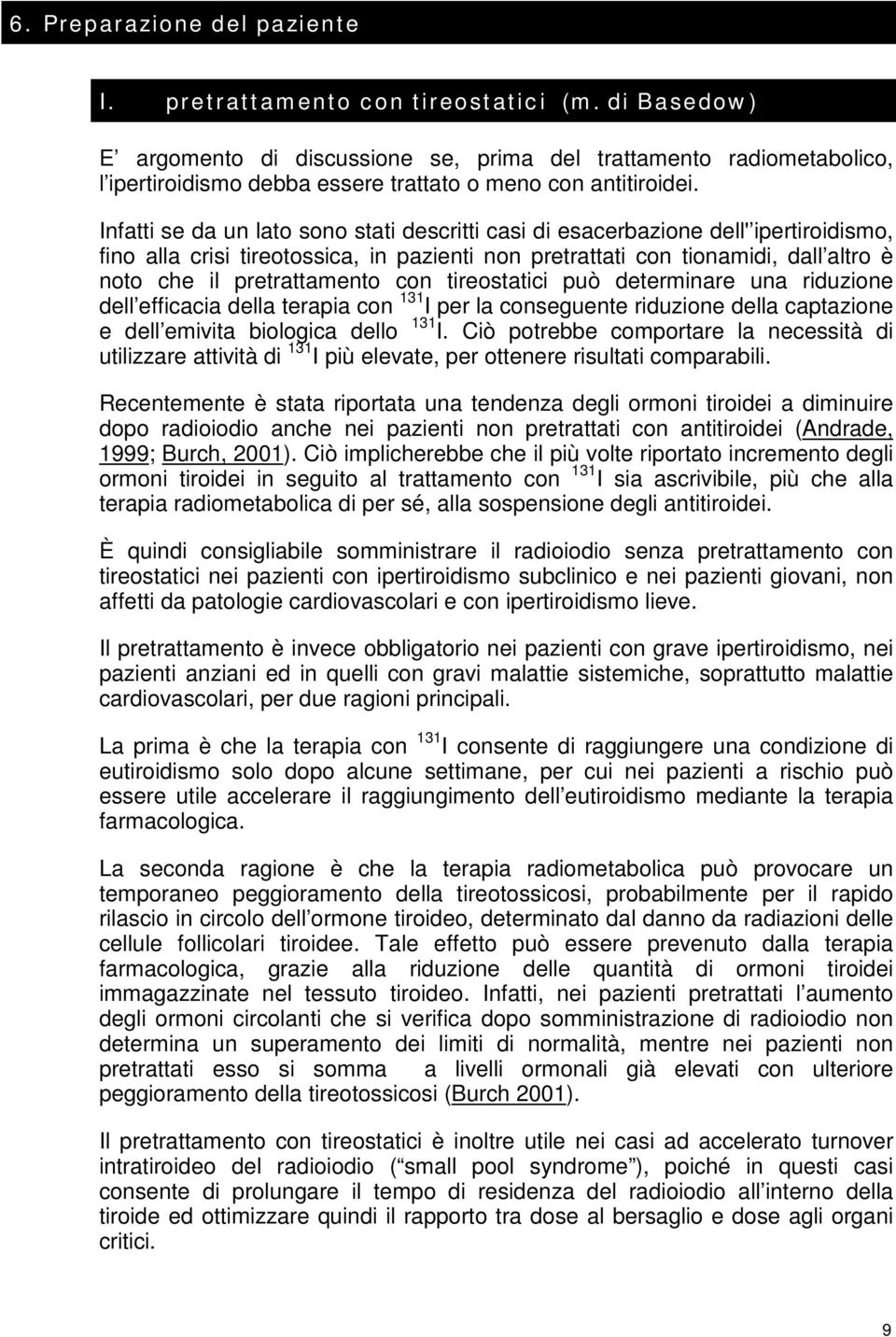 Infatti se da un lato sono stati descritti casi di esacerbazione dell' ipertiroidismo, fino alla crisi tireotossica, in pazienti non pretrattati con tionamidi, dall altro è noto che il pretrattamento