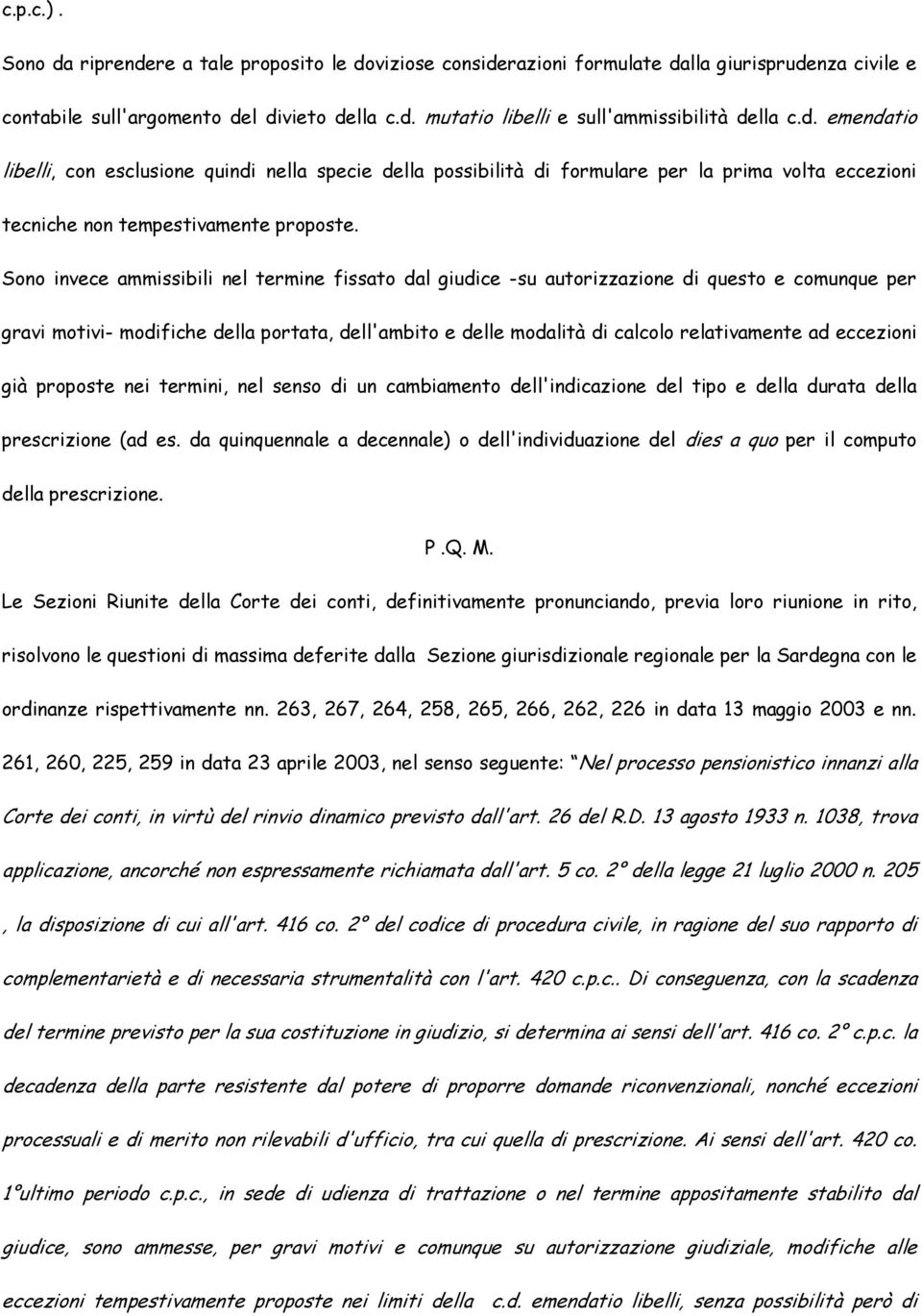 Sono invece ammissibili nel termine fissato dal giudice -su autorizzazione di questo e comunque per gravi motivi- modifiche della portata, dell'ambito e delle modalità di calcolo relativamente ad