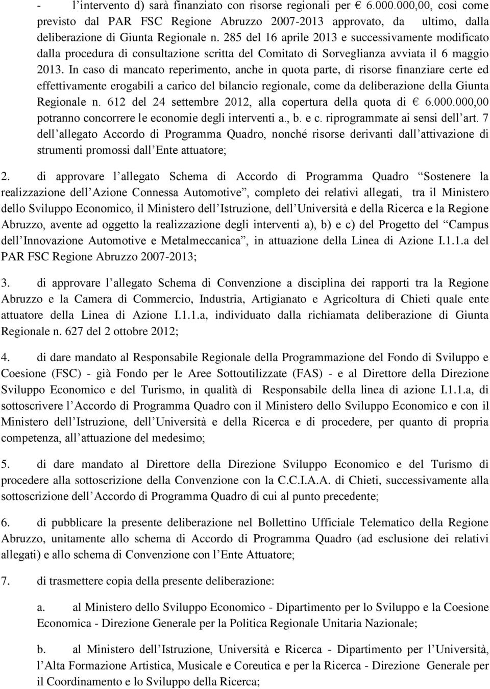 In caso di mancato reperimento, anche in quota parte, di risorse finanziare certe ed effettivamente erogabili a carico del bilancio regionale, come da deliberazione della Giunta Regionale n.