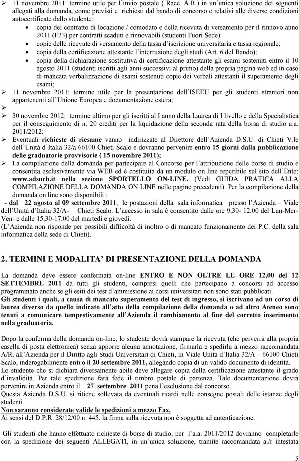 ) in un unica soluzione dei seguenti allegati alla domanda, come previsti e richiesti dal bando di concorso e relativi alle diverse condizioni autocertificate dallo studente: copia del contratto di