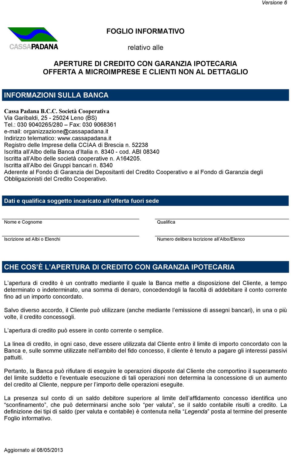 52238 Iscritta all Albo della Banca d Italia n. 8340 - cod. ABI 08340 Iscritta all Albo delle società cooperative n. A164205. Iscritta all Albo dei Gruppi bancari n.