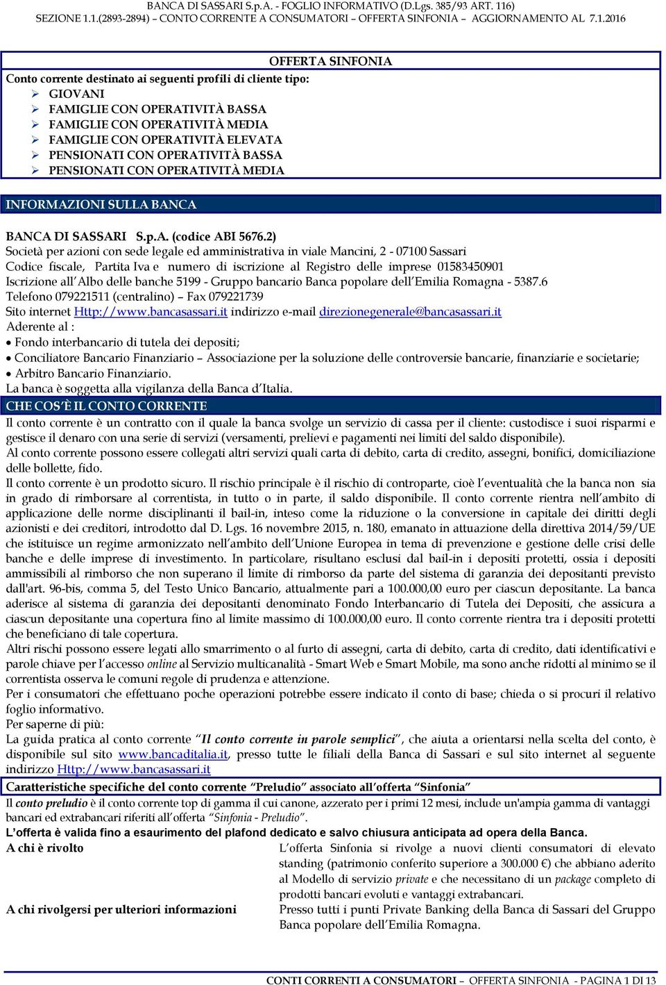 2) Società per azioni con sede legale ed amministrativa in viale Mancini, 2-07100 Sassari Codice fiscale, Partita Iva e numero di iscrizione al Registro delle imprese 01583450901 Iscrizione all Albo