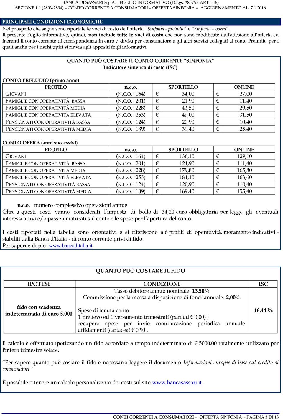 consumatore e gli altri servizi collegati al conto Preludio per i quali anche per i rischi tipici si rinvia agli appositi fogli informativi.