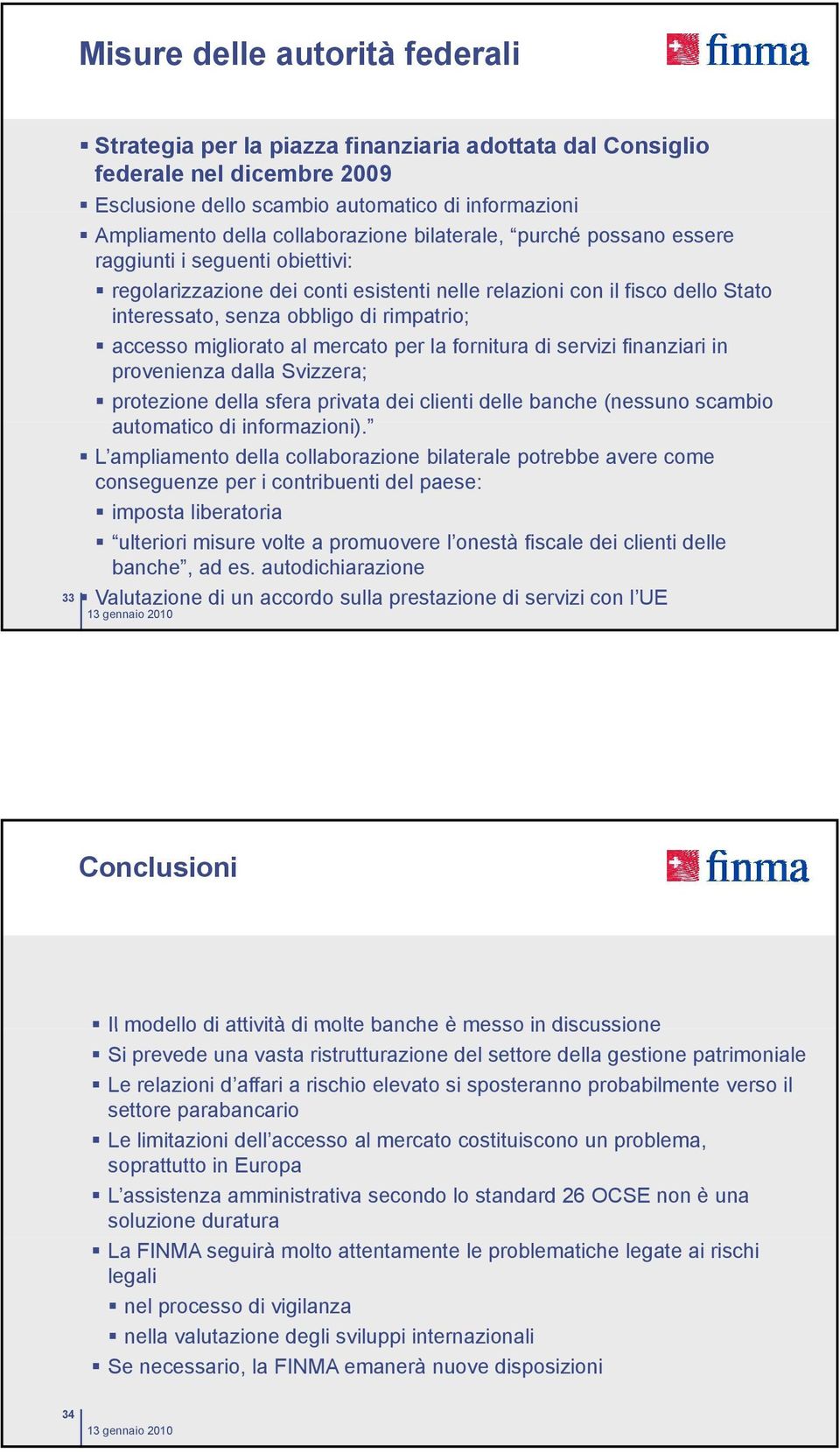 regolarizzazione dei conti esistenti nelle relazioni con il fisco dello Stato interessato, senza obbligo di rimpatrio;!