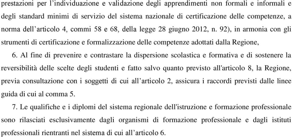 Al fine di prevenire e contrastare la dispersione scolastica e formativa e di sostenere la reversibilità delle scelte degli studenti e fatto salvo quanto previsto all'articolo 8, la Regione, previa