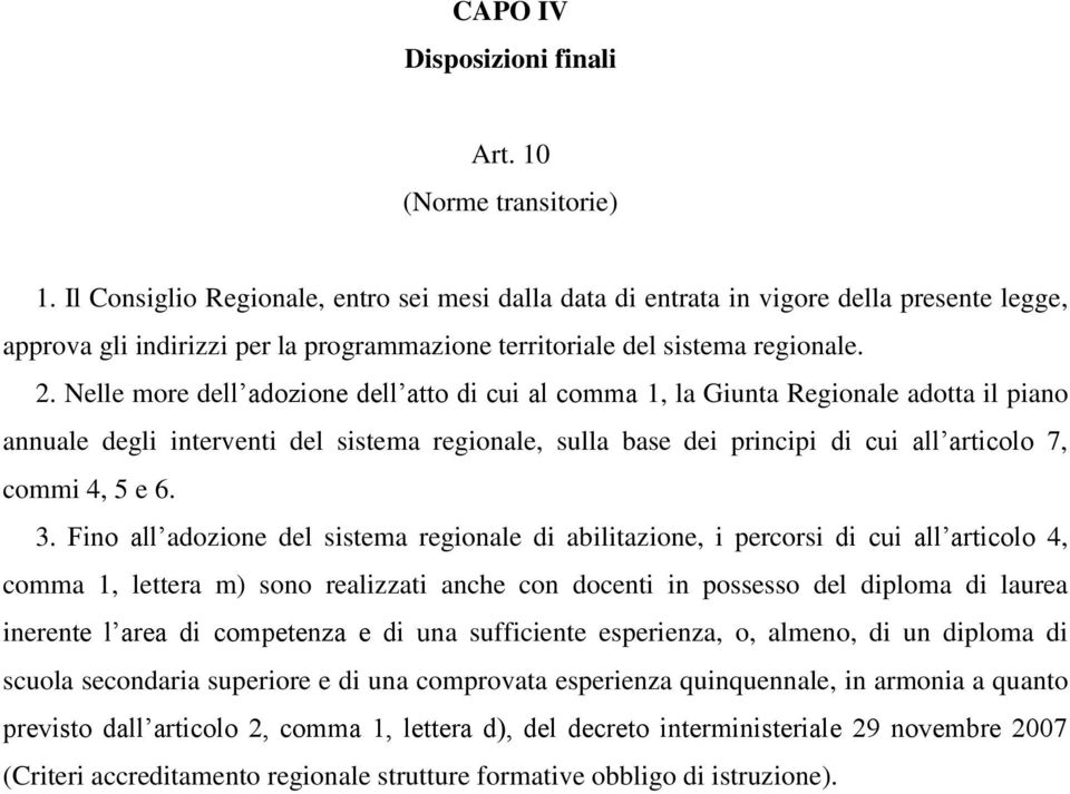 Nelle more dell adozione dell atto di cui al comma 1, la Giunta Regionale adotta il piano annuale degli interventi del sistema regionale, sulla base dei principi di cui all articolo 7, commi 4, 5 e 6.