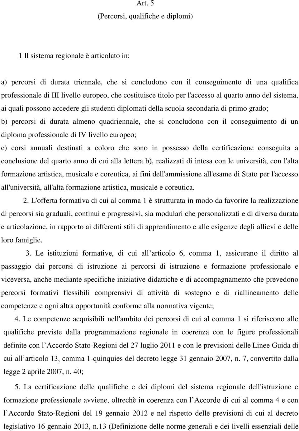 quadriennale, che si concludono con il conseguimento di un diploma professionale di IV livello europeo; c) corsi annuali destinati a coloro che sono in possesso della certificazione conseguita a