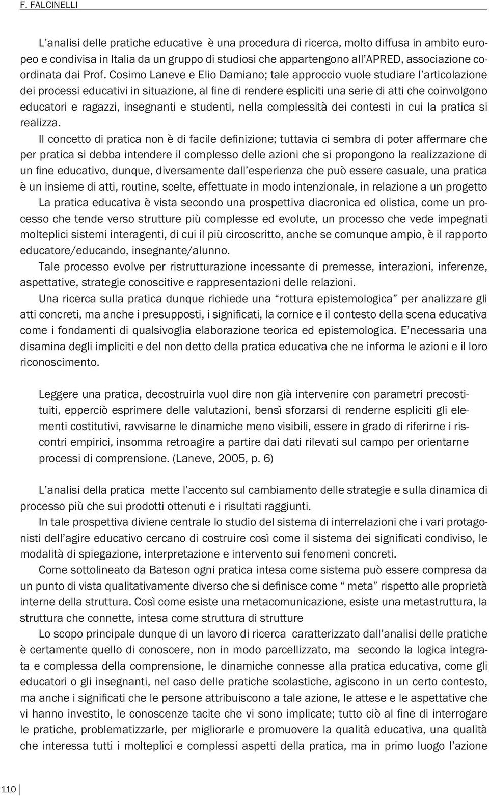 Cosimo Laneve e Elio Damiano; tale approccio vuole studiare l articolazione dei processi educativi in situazione, al fine di rendere espliciti una serie di atti che coinvolgono educatori e ragazzi,