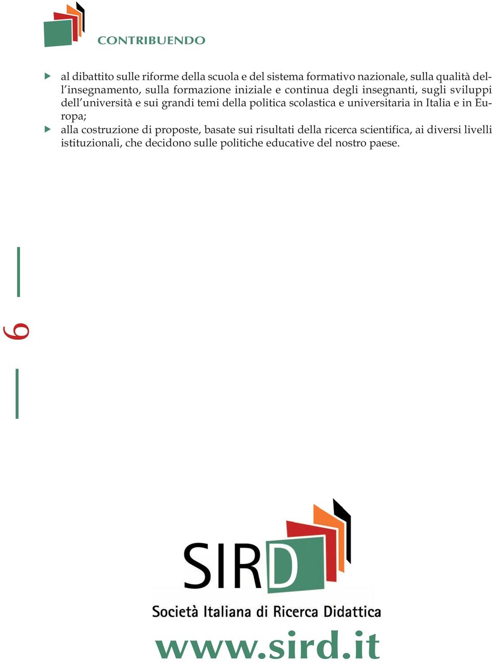 della politica scolastica e universitaria in Italia e in Europa; alla costruzione di proposte, basate sui risultati