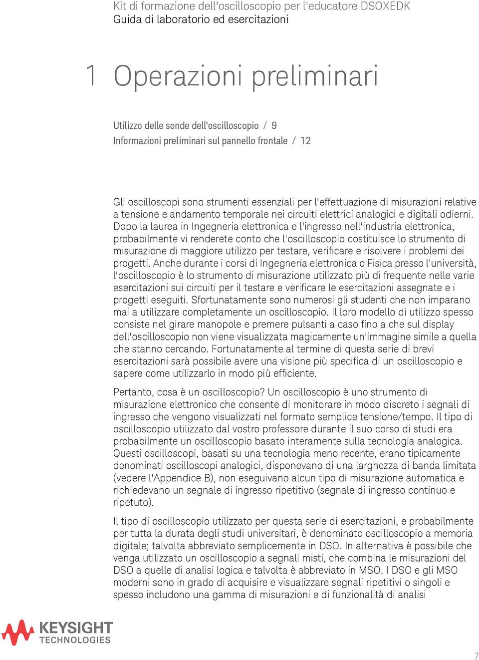 Dopo la laurea in Ingegneria elettronica e l'ingresso nell'industria elettronica, probabilmente vi renderete conto che l'oscilloscopio costituisce lo strumento di misurazione di maggiore utilizzo per