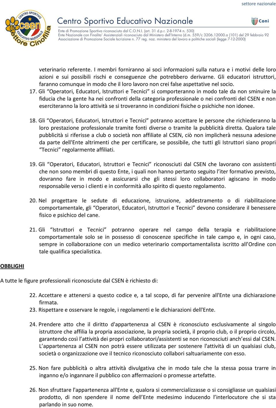 Gli Operatori, Educatori, Istruttori e Tecnici si comporteranno in modo tale da non sminuire la fiducia che la gente ha nei confronti della categoria professionale o nei confronti del CSEN e non