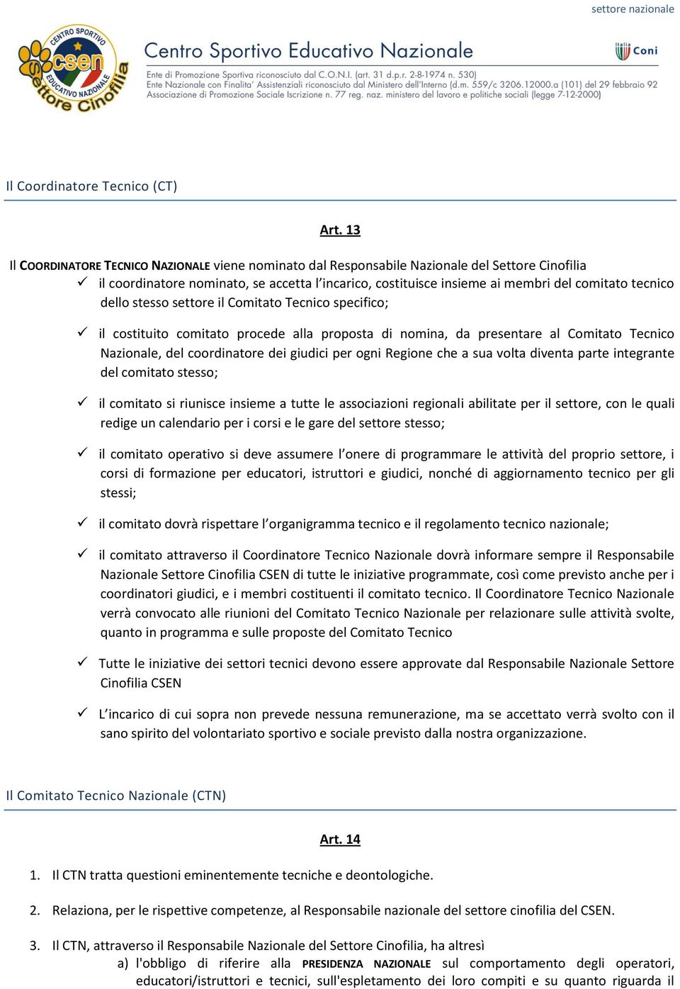 tecnico dello stesso settore il Comitato Tecnico specifico; il costituito comitato procede alla proposta di nomina, da presentare al Comitato Tecnico Nazionale, del coordinatore dei giudici per ogni