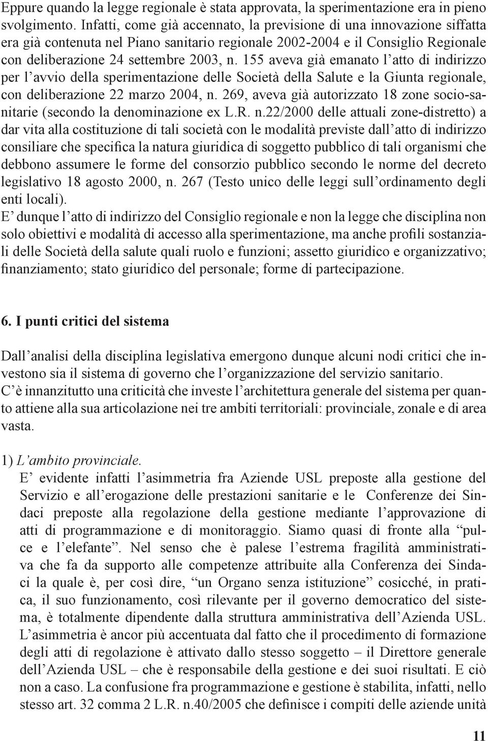 155 aveva già emanato l atto di indirizzo per l avvio della sperimentazione delle Società della Salute e la Giunta regionale, con deliberazione 22 marzo 2004, n.