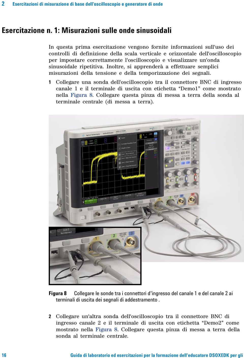 impostare correttamente l'oscilloscopio e visualizzare un'onda sinusoidale ripetitiva. Inoltre, si apprenderà a effettuare semplici misurazioni della tensione e della temporizzazione dei segnali.