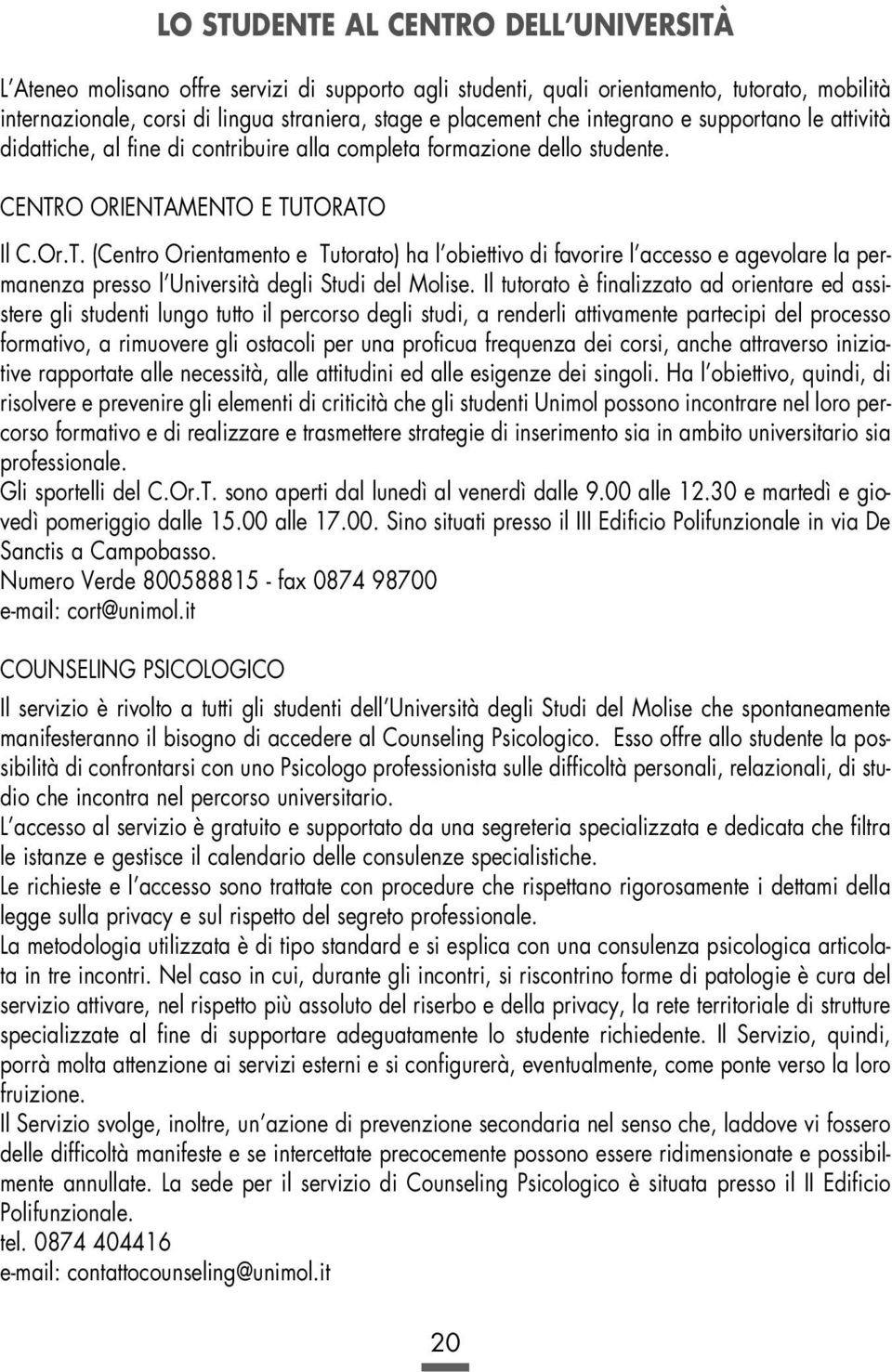 O ORIENTAMENTO E TUTORATO Il C.Or.T. (Centro Orientamento e Tutorato) ha l obiettivo di favorire l accesso e agevolare la permanenza presso l Università degli Studi del Molise.