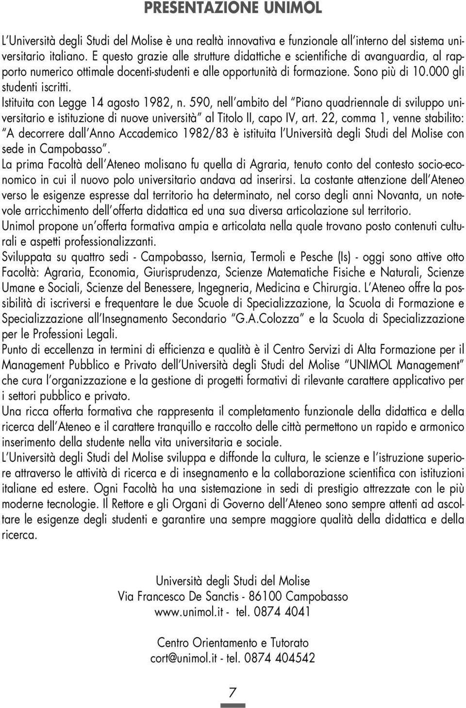 Istituita con Legge 14 agosto 1982, n. 590, nell ambito del Piano quadriennale di sviluppo universitario e istituzione di nuove università al Titolo II, capo IV, art.